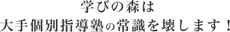 学びの森は大手個別指導塾の常識を壊します！